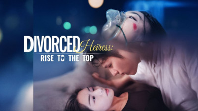 Watch 'Divorced Heiress Rise To The Top' Short Drama FREE [Full Episodes] (Short Drama Online)